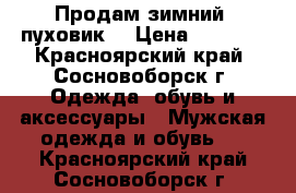 Продам зимний  пуховик  › Цена ­ 2 000 - Красноярский край, Сосновоборск г. Одежда, обувь и аксессуары » Мужская одежда и обувь   . Красноярский край,Сосновоборск г.
